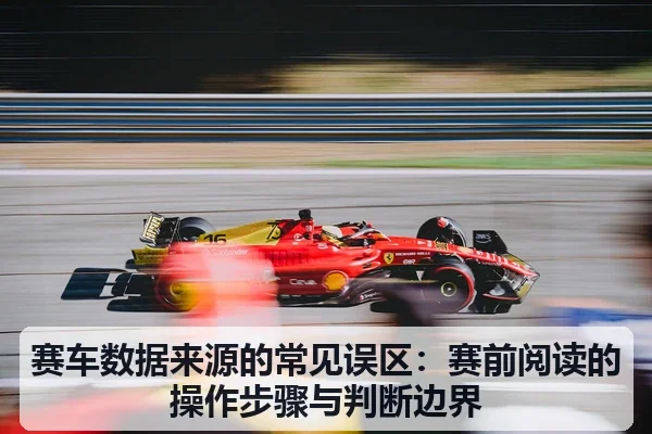 赛车数据来源的常见误区：赛前阅读的操作步骤与判断边界